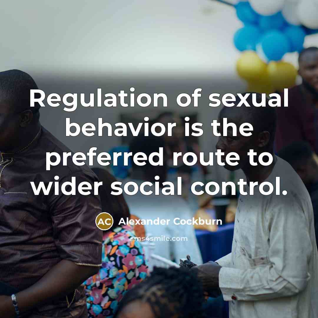 “Regulation of sexual behavior is the preferred route to wider…” quote by Alexander Cockburn