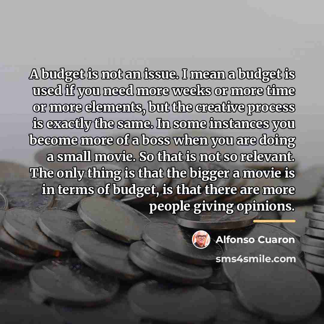 “A budget is not an issue. I mean a budget…” quote by Alfonso Cuaron