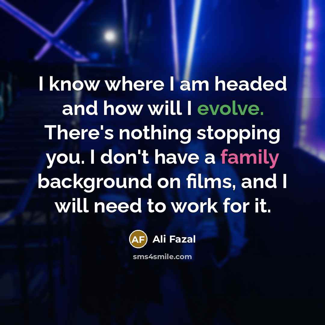 “I know where I am headed and how will I…” quote by Ali Fazal
