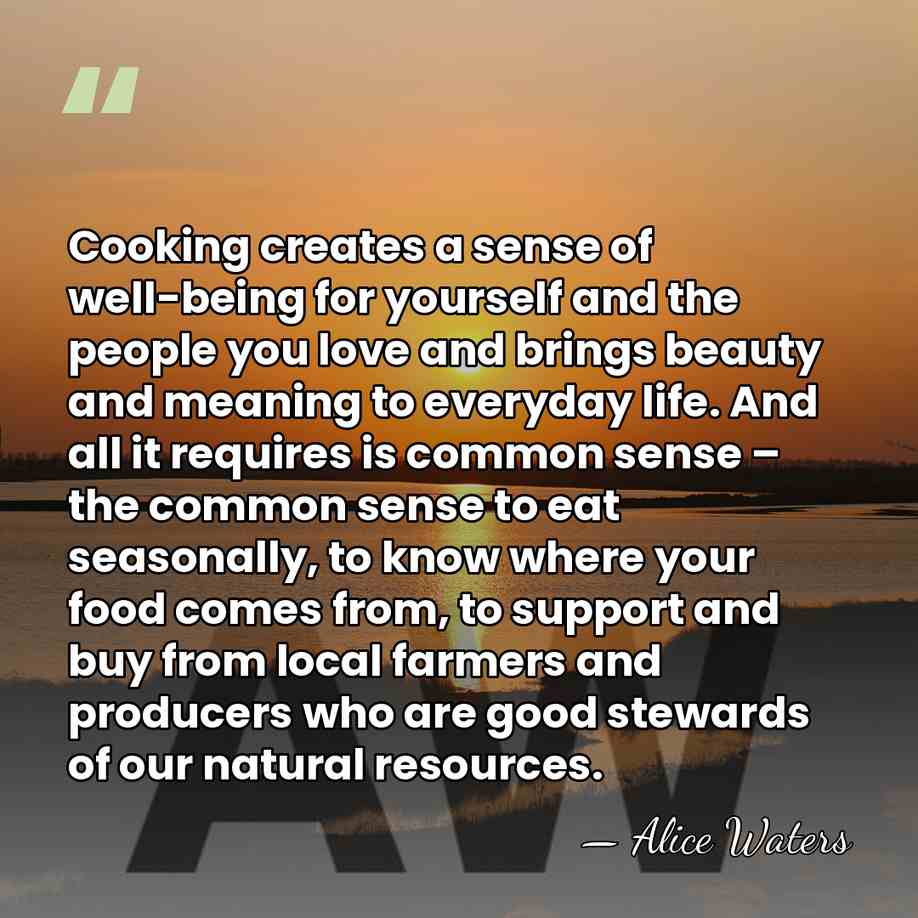 Cooking creates a sense of well-being for yourself and the people you&hellip; - Alice Waters