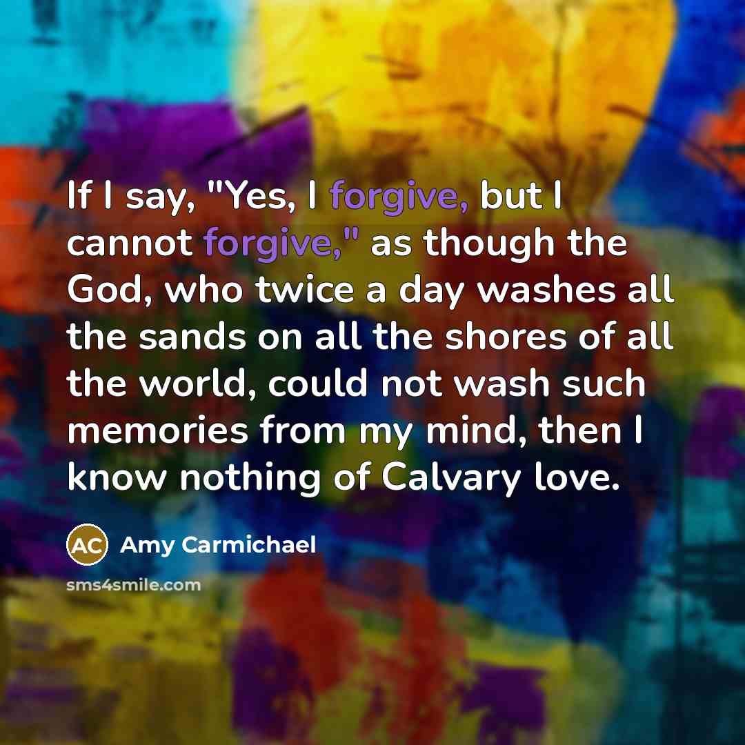 “If I say, "Yes, I forgive, but I cannot forgive,"…” quote by Amy Carmichael