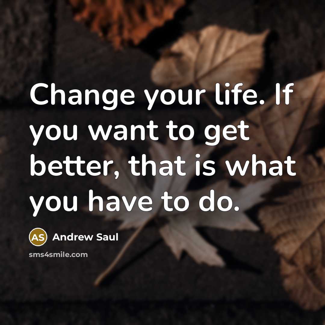 “Change your life. If you want to get better, that…” quote by Andrew Saul
