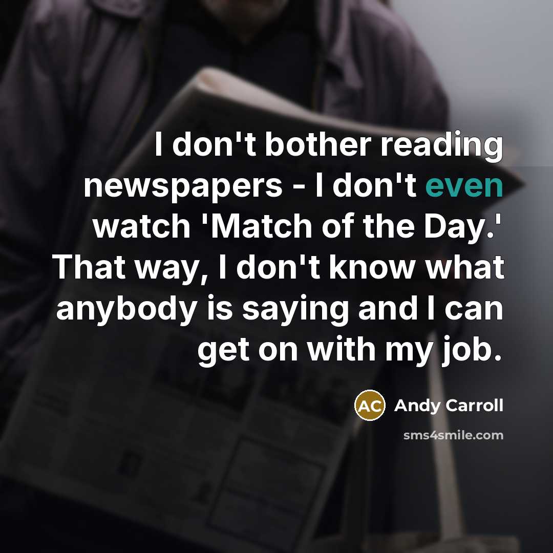 “I don't bother reading newspapers - I don't even watch…” quote by Andy Carroll