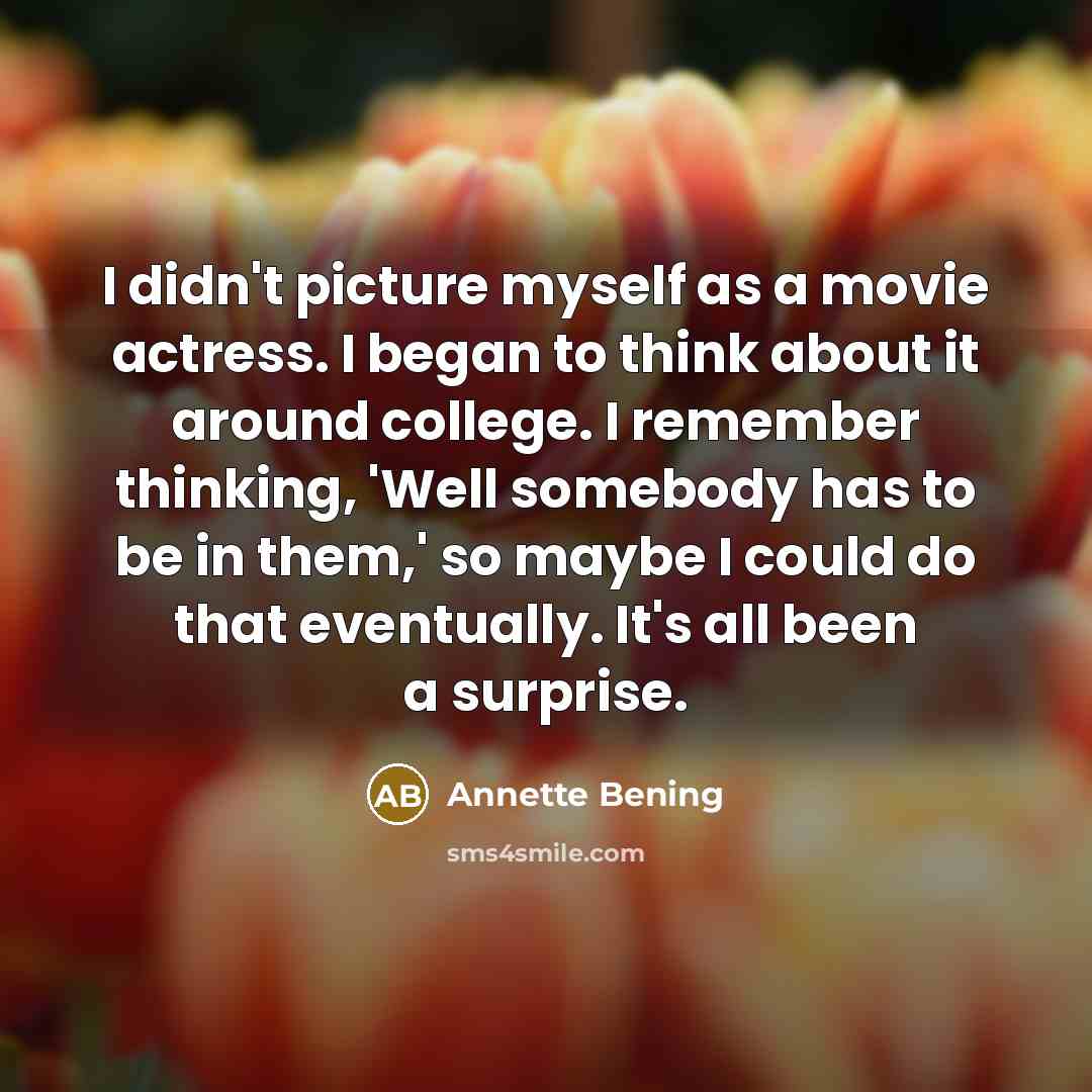 “I didn't picture myself as a movie actress. I began…” quote by Annette Bening