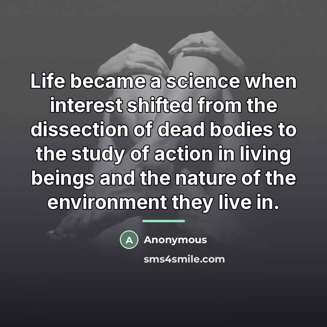 “Life became a science when interest shifted from the dissection…” quote by Anonymous