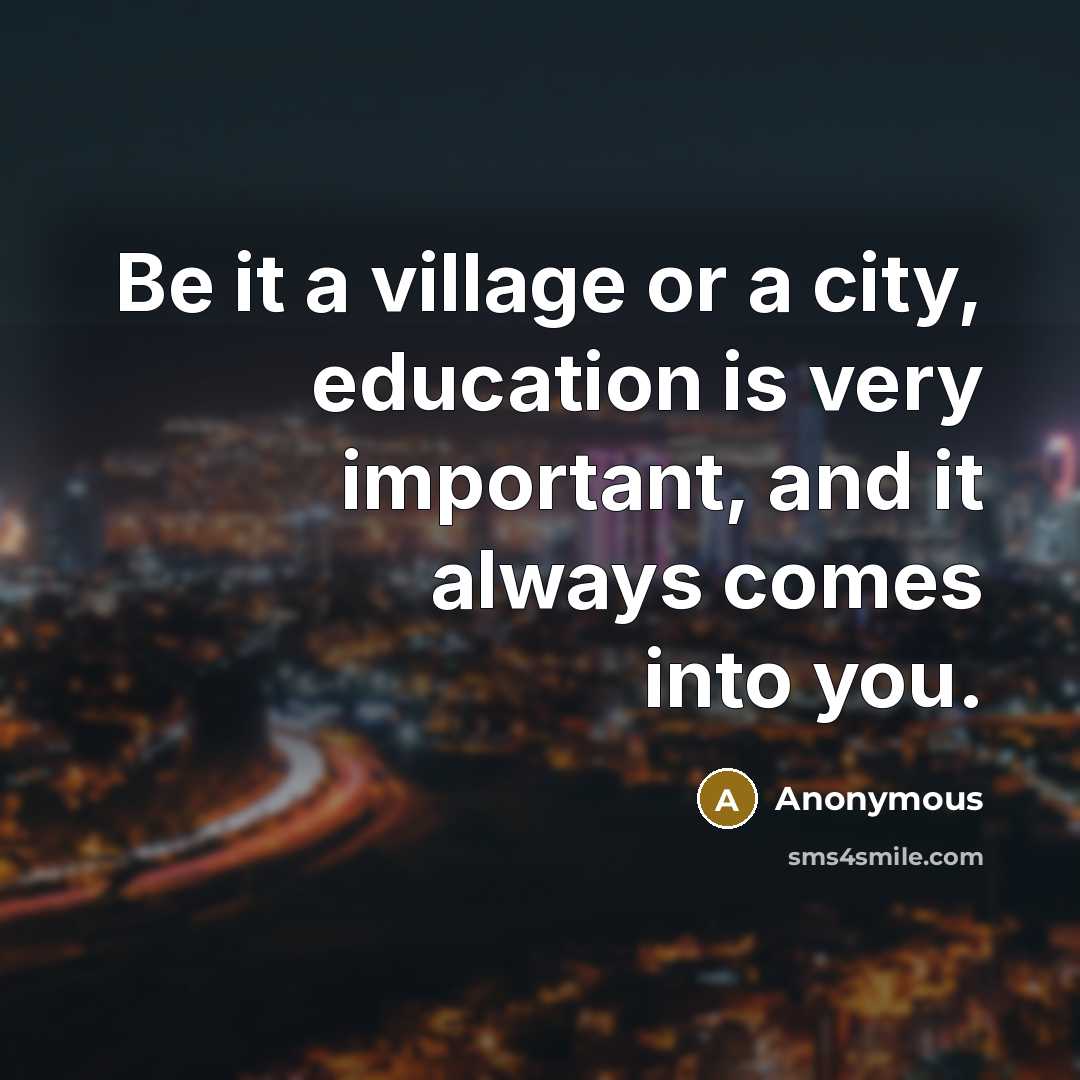 “Be it a village or a city, education is very…” quote by Anonymous