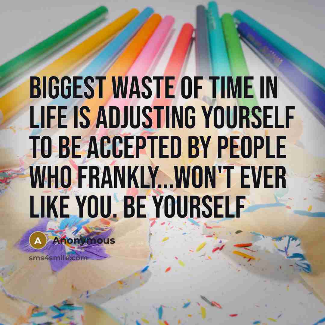 “Biggest waste of time in life is adjusting yourself to…” quote by Anonymous