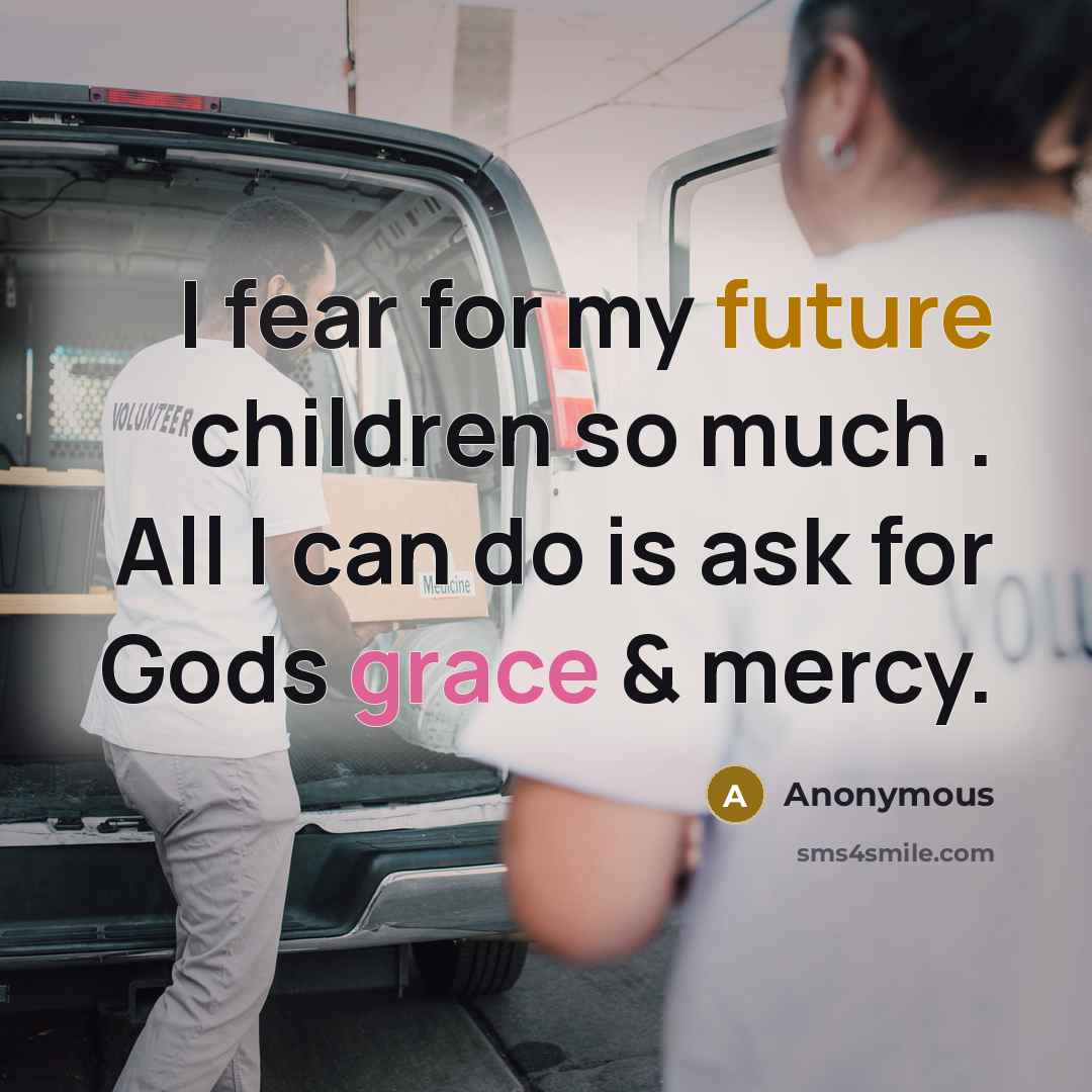“I fear for my future children so much . All…” quote by Anonymous