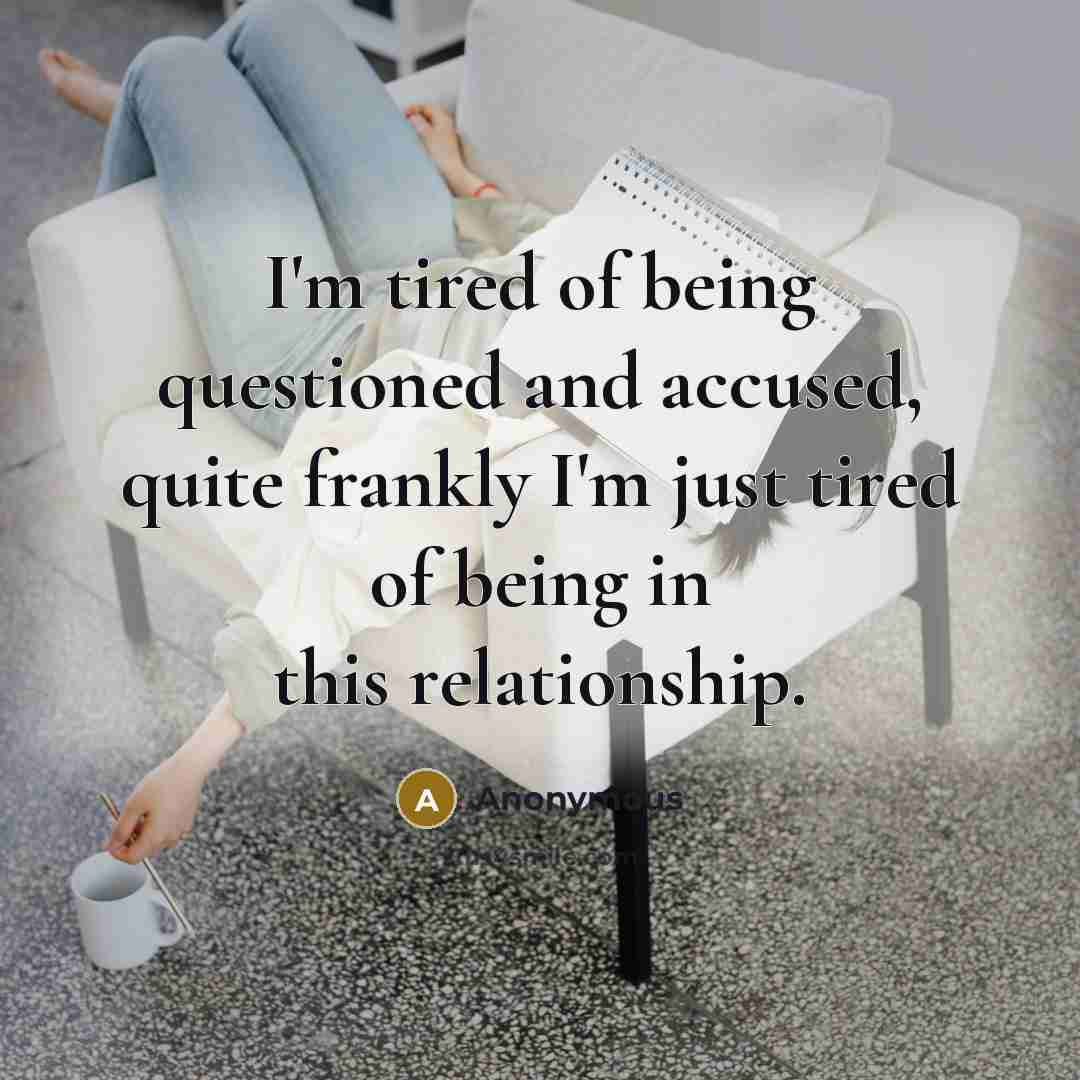 “I'm tired of being questioned and accused, quite frankly I'm…” quote by Anonymous