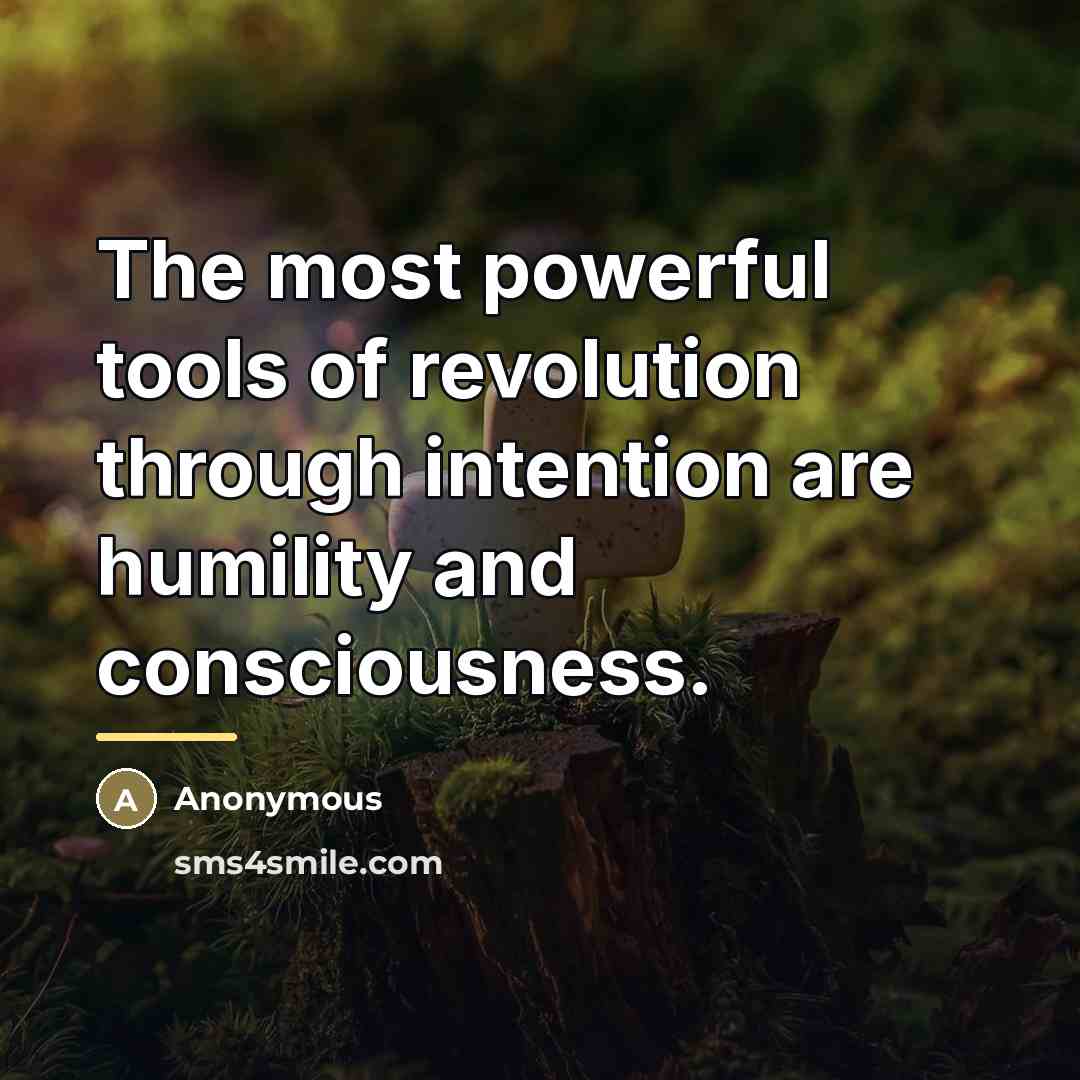 “The most powerful tools of revolution through intention are humility…” quote by Anonymous