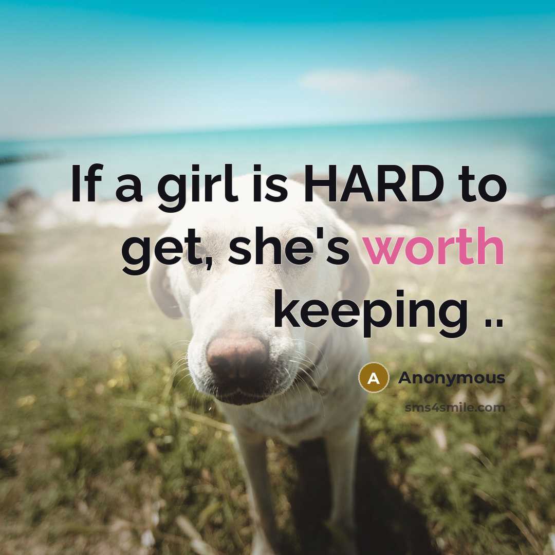 “If a girl is HARD to get, she's worth keeping…” quote by Anonymous