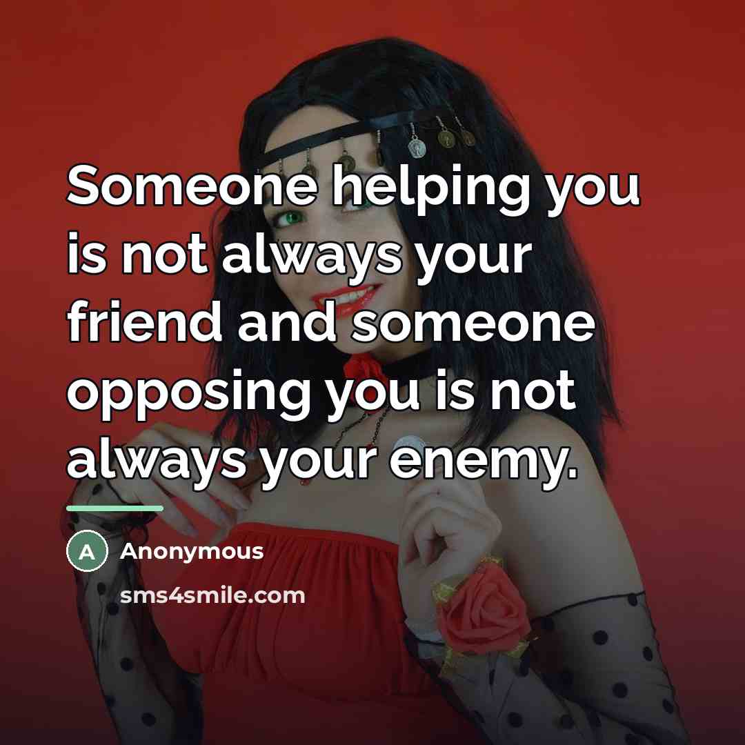 “Someone helping you is not always your friend and someone…” quote by Anonymous