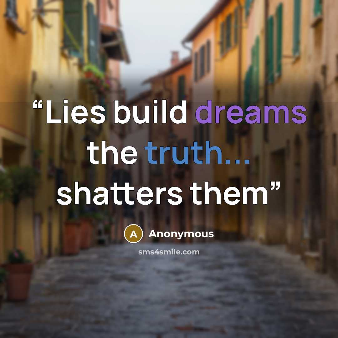 “Lies build dreams the truth... shatters them” quote by Anonymous
