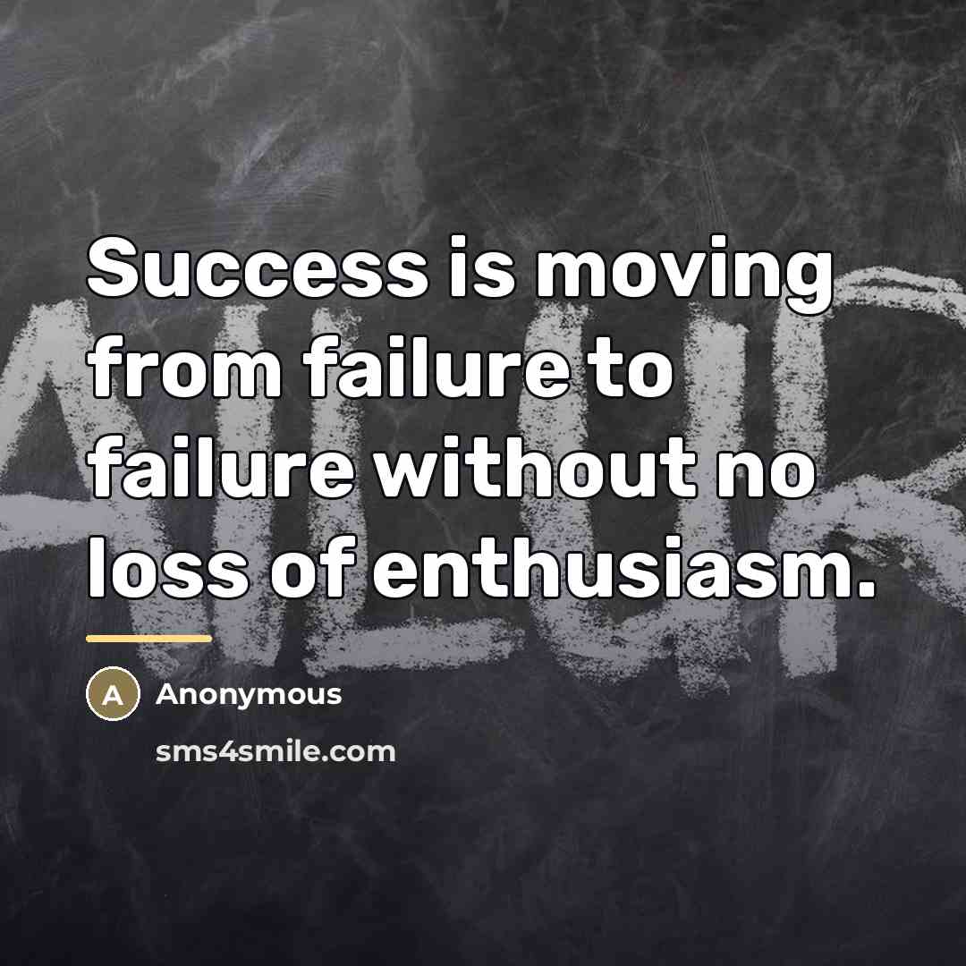 “Success is moving from failure to failure without no loss…” quote by Anonymous
