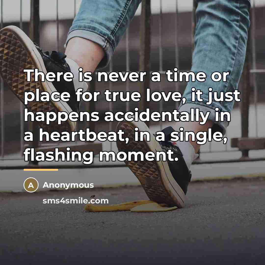 “There is never a time or place for true love,…” quote by Anonymous