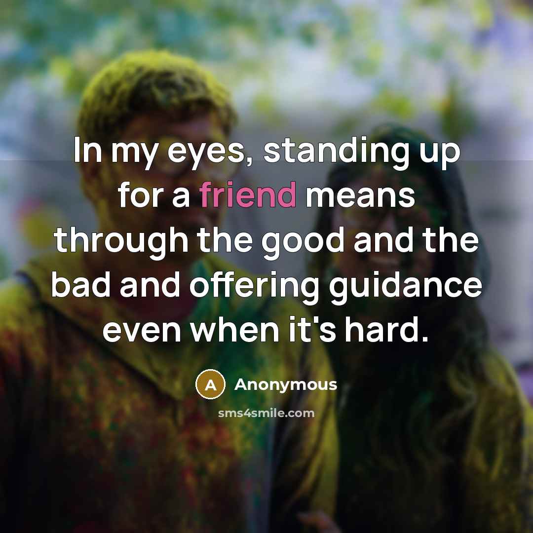 “In my eyes, standing up for a friend means through…” quote by Anonymous