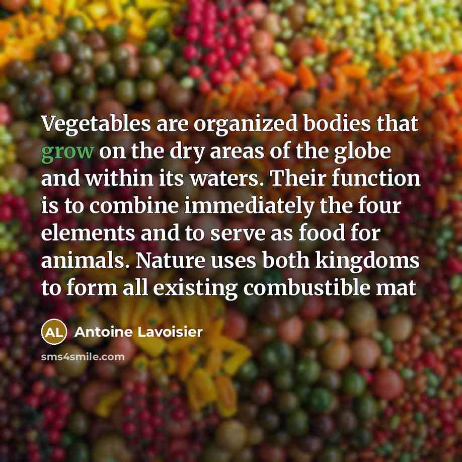 “Vegetables are organized bodies that grow on the dry areas…” quote by Antoine Lavoisier