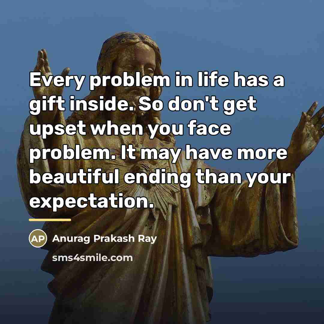 “Every problem in life has a gift inside. So don't…” quote by Anurag Prakash Ray