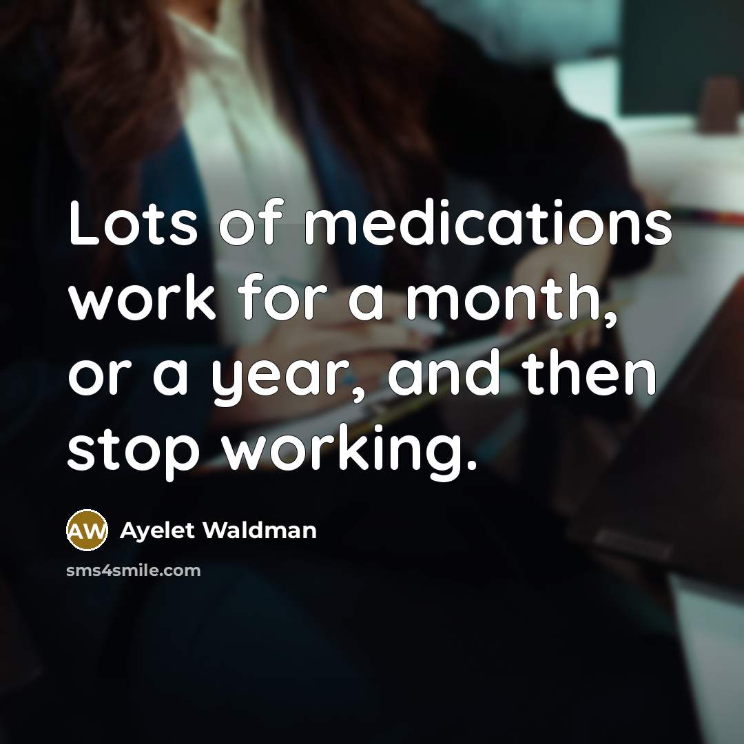 “Lots of medications work for a month, or a year,…” quote by Ayelet Waldman