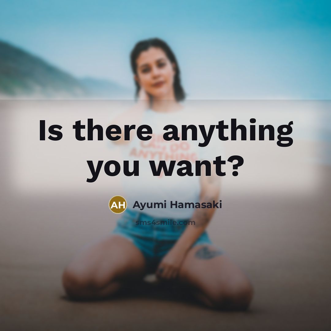 “Is there anything you want?…” quote by Ayumi Hamasaki
