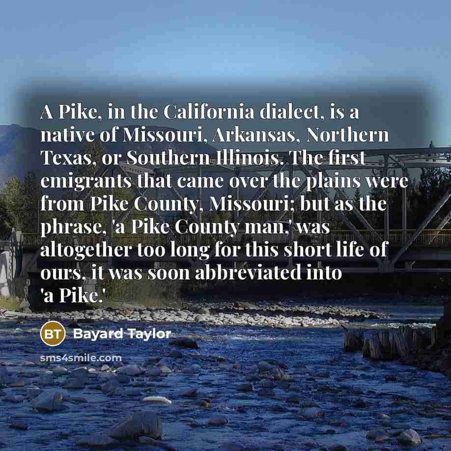 “A Pike, in the California dialect, is a native of…” quote by Bayard Taylor