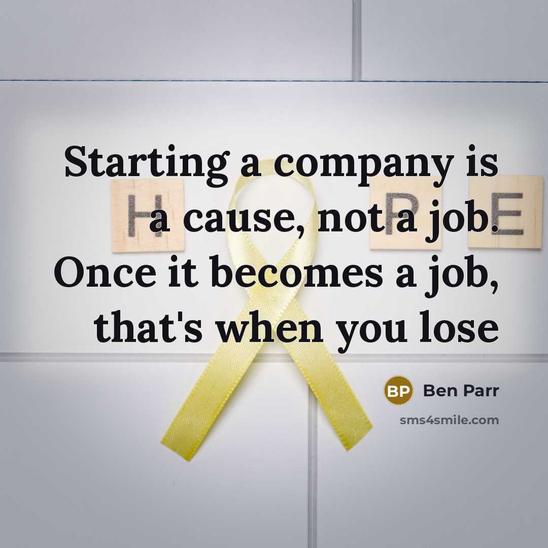 “Starting a company is a cause, not a job. Once…” quote by Ben Parr
