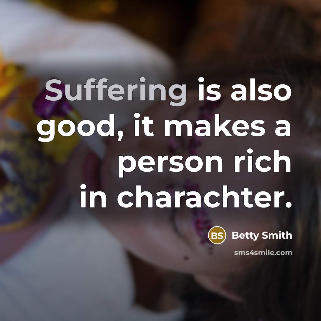“Suffering is also good, it makes a person rich in…” quote by Betty Smith