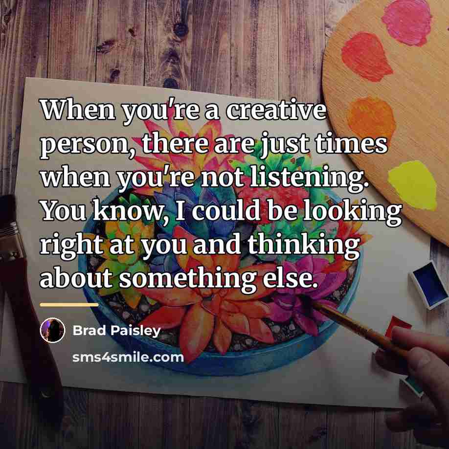 “When you're a creative person, there are just times when…” quote by Brad Paisley