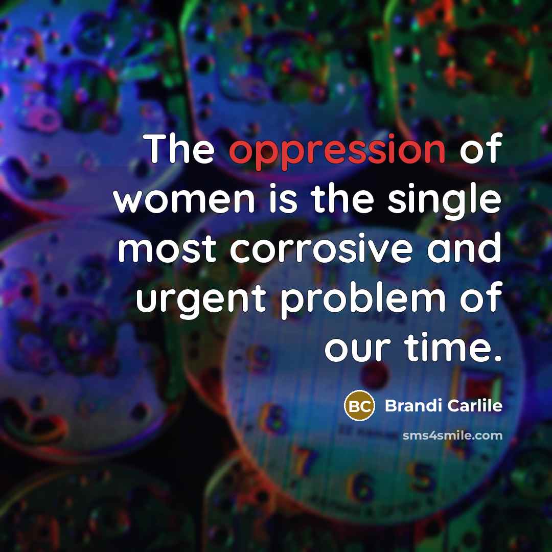 “The oppression of women is the single most corrosive and…” quote by Brandi Carlile
