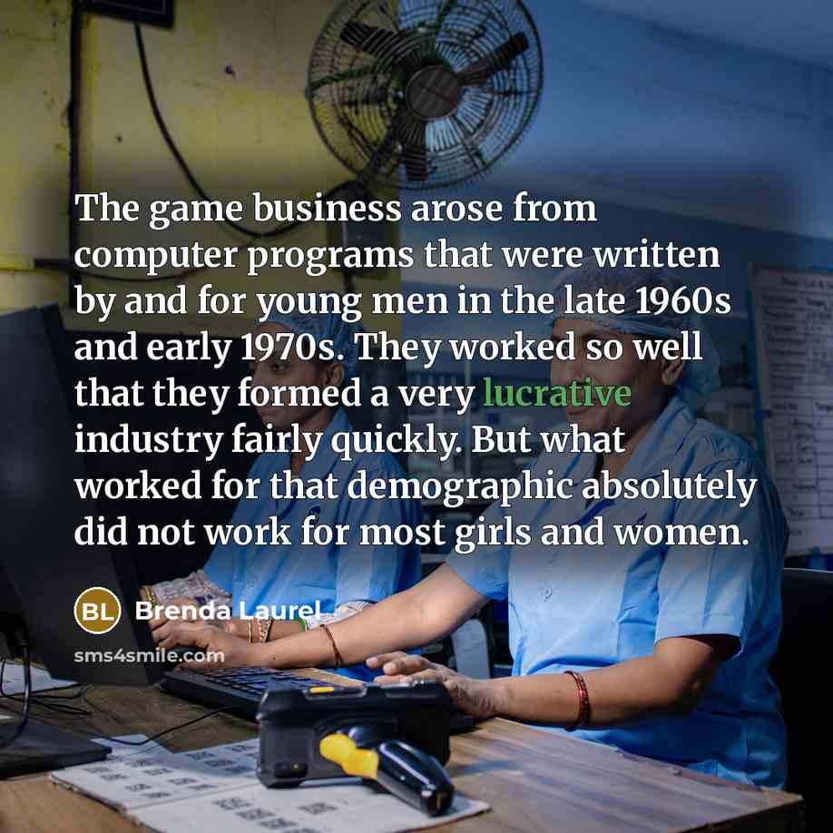“The game business arose from computer programs that were written…” quote by Brenda Laurel