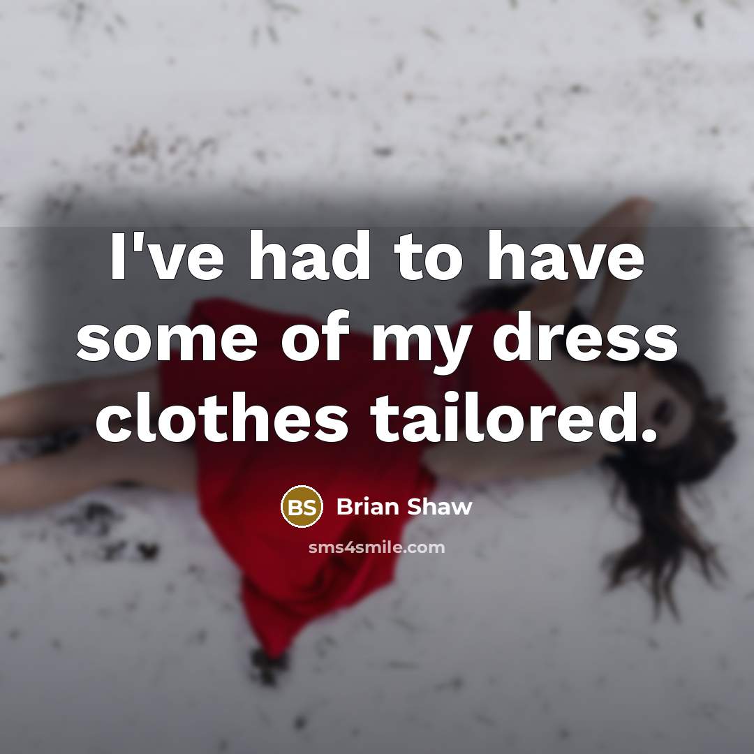 “I've had to have some of my dress clothes tailored.…” quote by Brian Shaw
