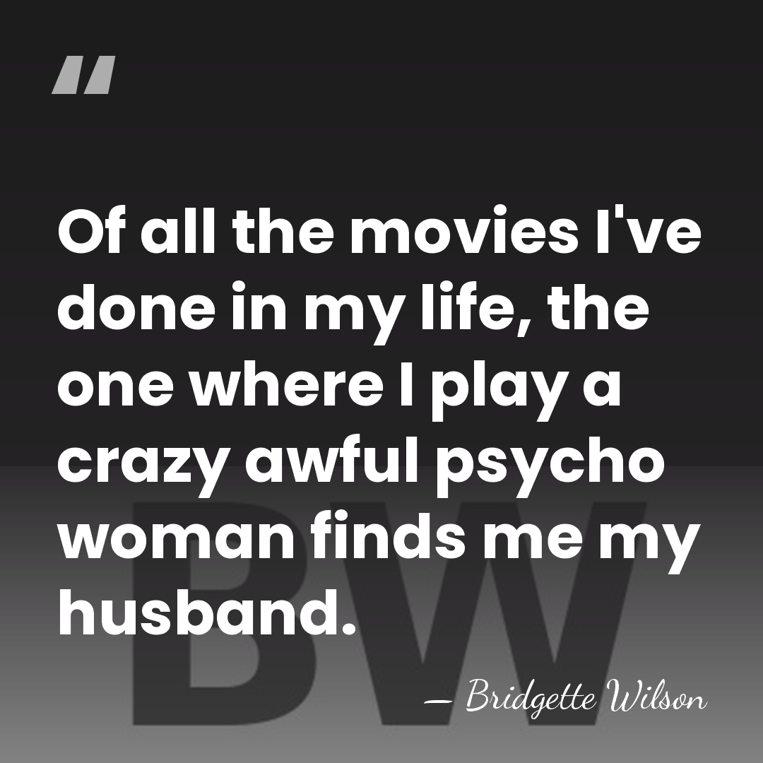 Of all the movies I've done in my life, the one where&hellip; - Bridgette Wilson