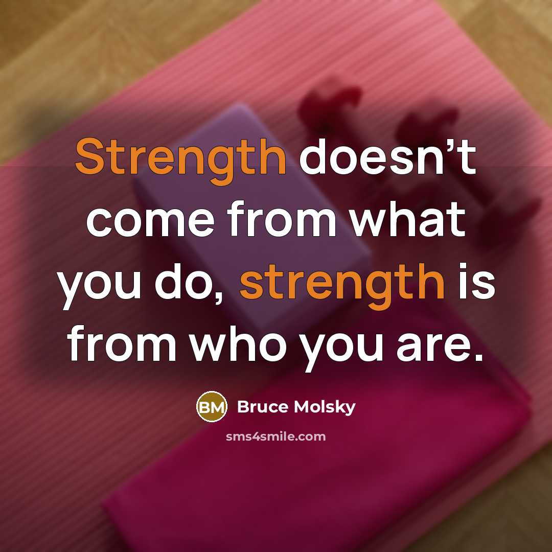 “Strength doesn't come from what you do, strength is from…” quote by Bruce Molsky