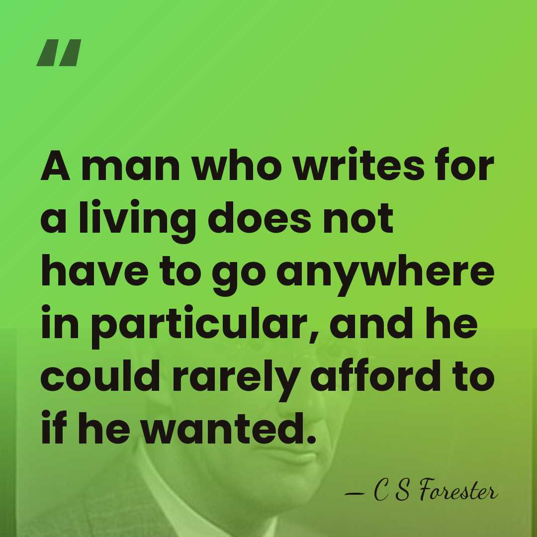 A man who writes for a living does not have to go&hellip; - C S Forester