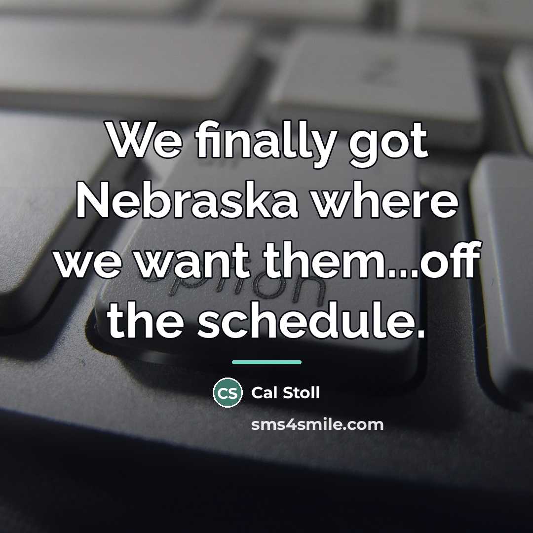 “We finally got Nebraska where we want them...off the schedule.…” quote by Cal Stoll