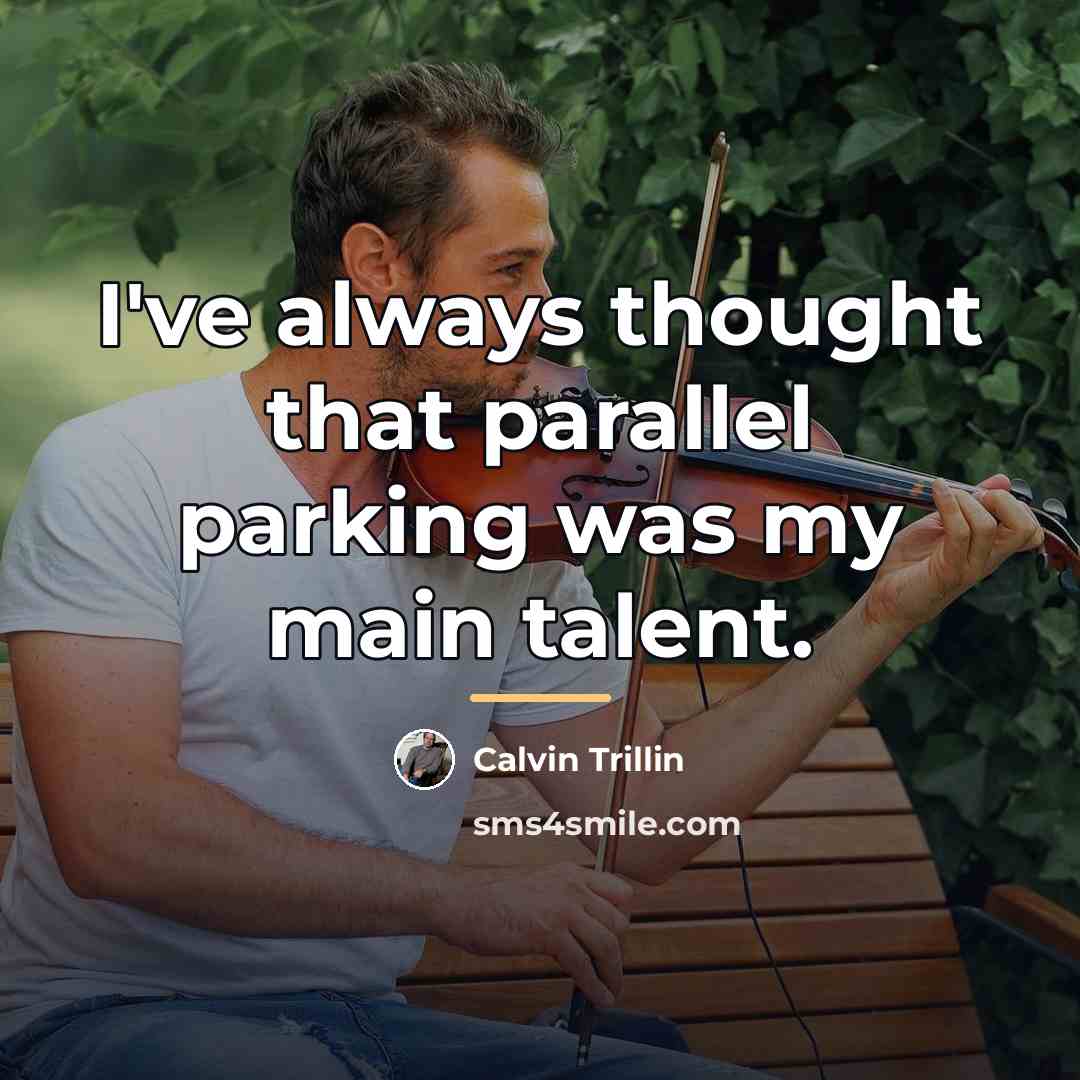 “I've always thought that parallel parking was my main talent.…” quote by Calvin Trillin