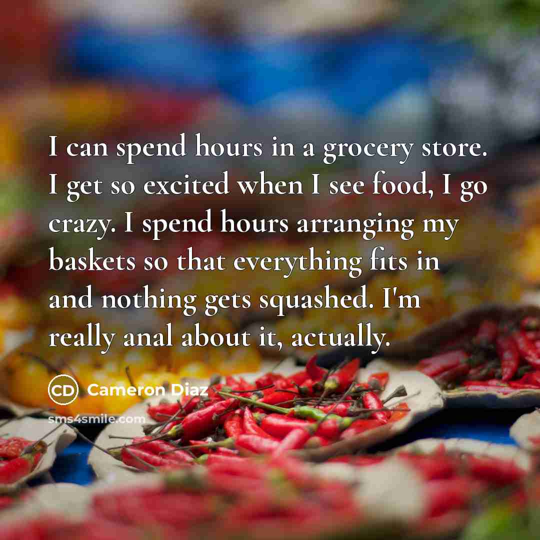 “I can spend hours in a grocery store. I get…” quote by Cameron Diaz