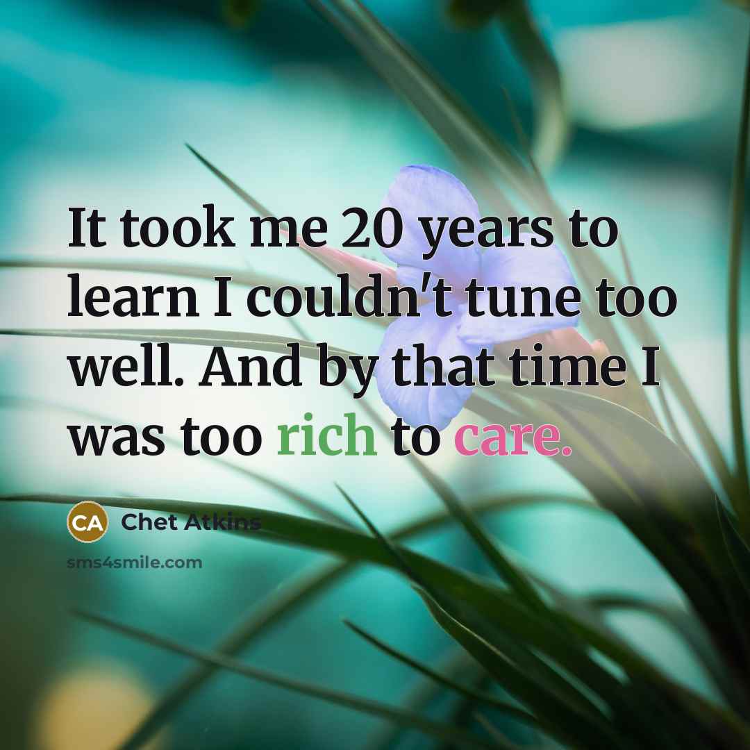 “It took me 20 years to learn I couldn't tune…” quote by Chet Atkins