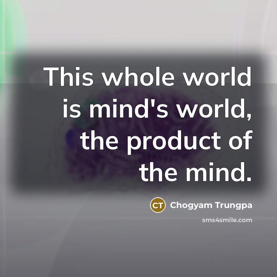 “This whole world is mind's world, the product of the…” quote by Chogyam Trungpa
