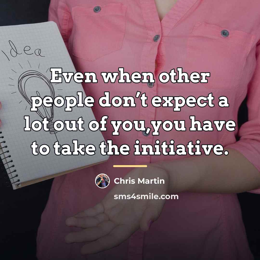 “Even when other people don’t expect a lot out of…” quote by Chris Martin