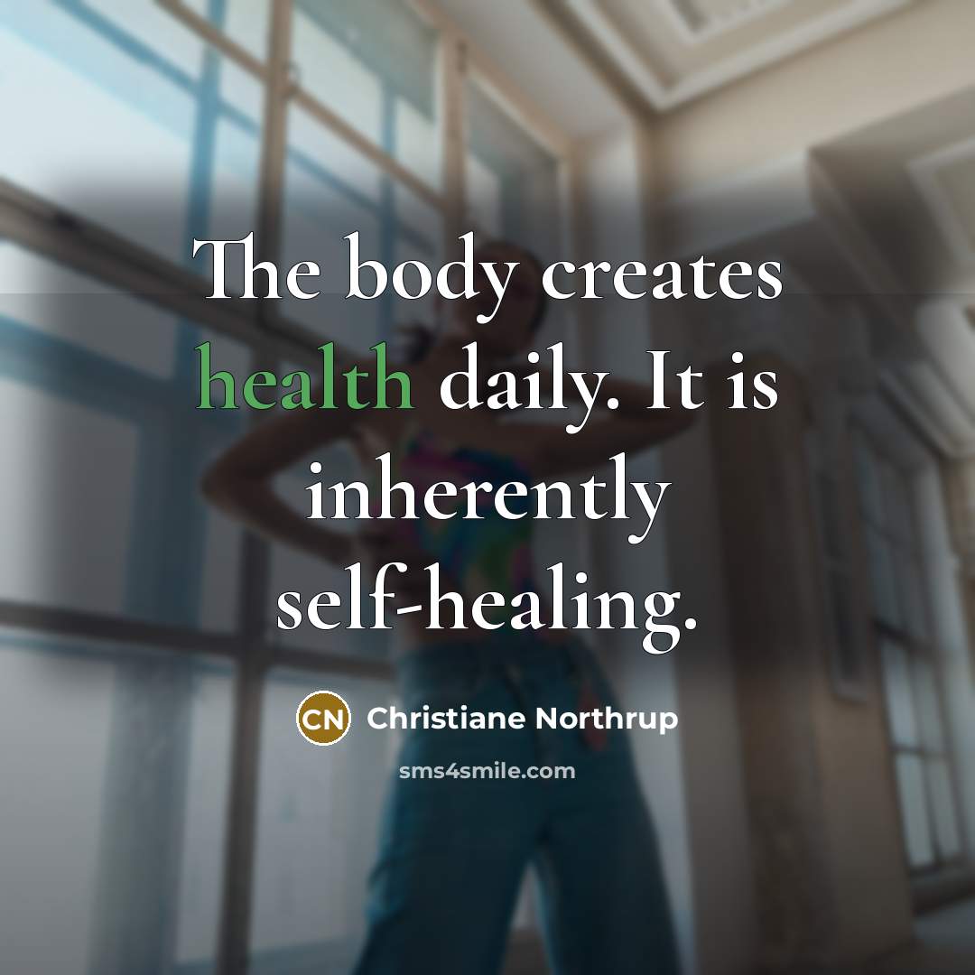 “The body creates health daily. It is inherently self-healing.…” quote by Christiane Northrup