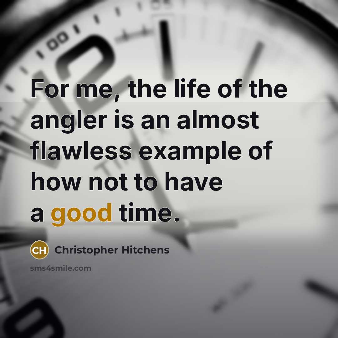 “For me, the life of the angler is an almost…” quote by Christopher Hitchens