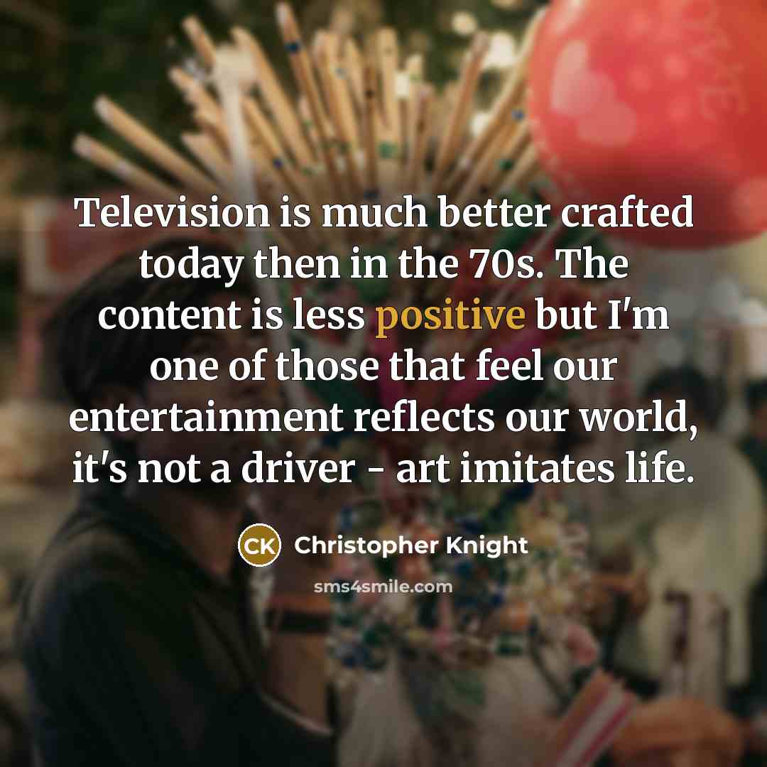 “Television is much better crafted today then in the 70s.…” quote by Christopher Knight