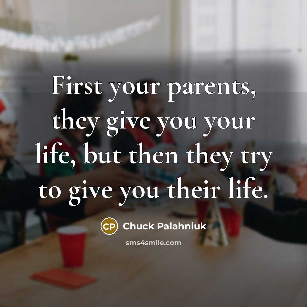 “First your parents, they give you your life, but then…” quote by Chuck Palahniuk