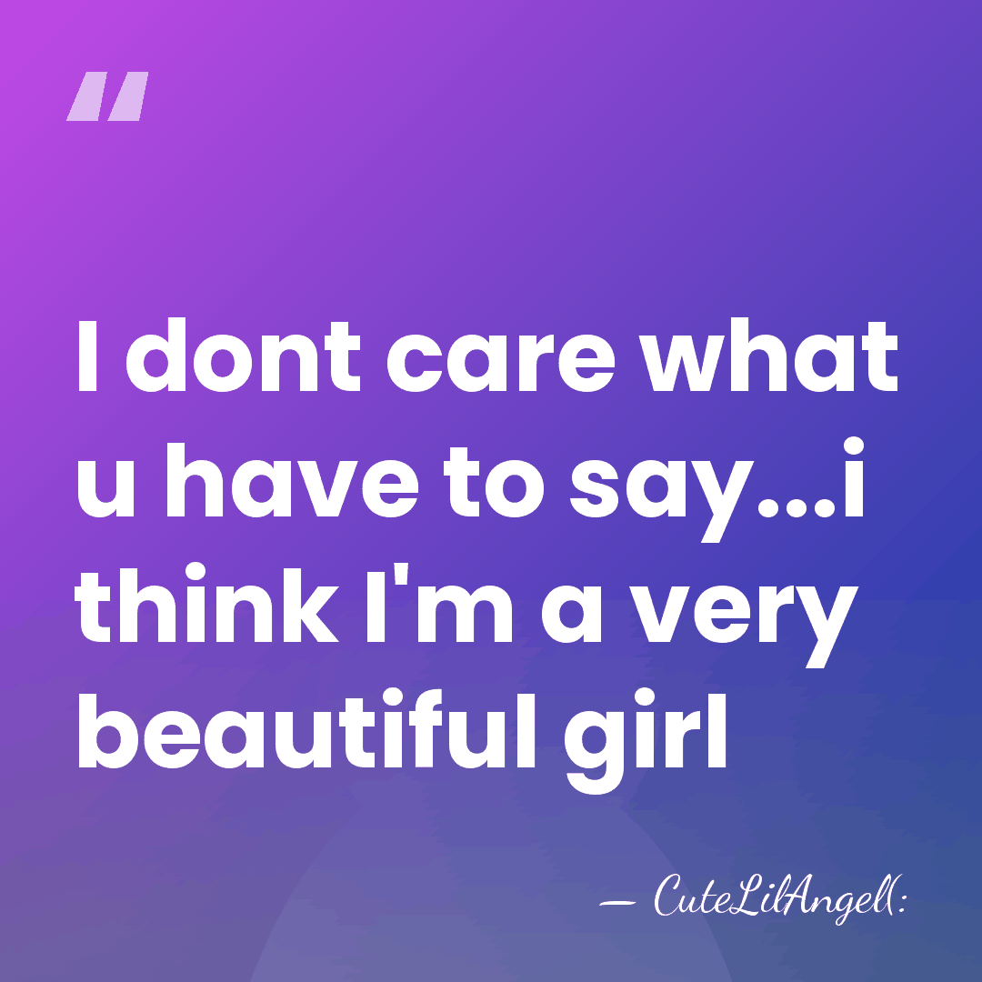 I dont care what u have to say...i think I'm a very&hellip; - CuteLilAngel(: