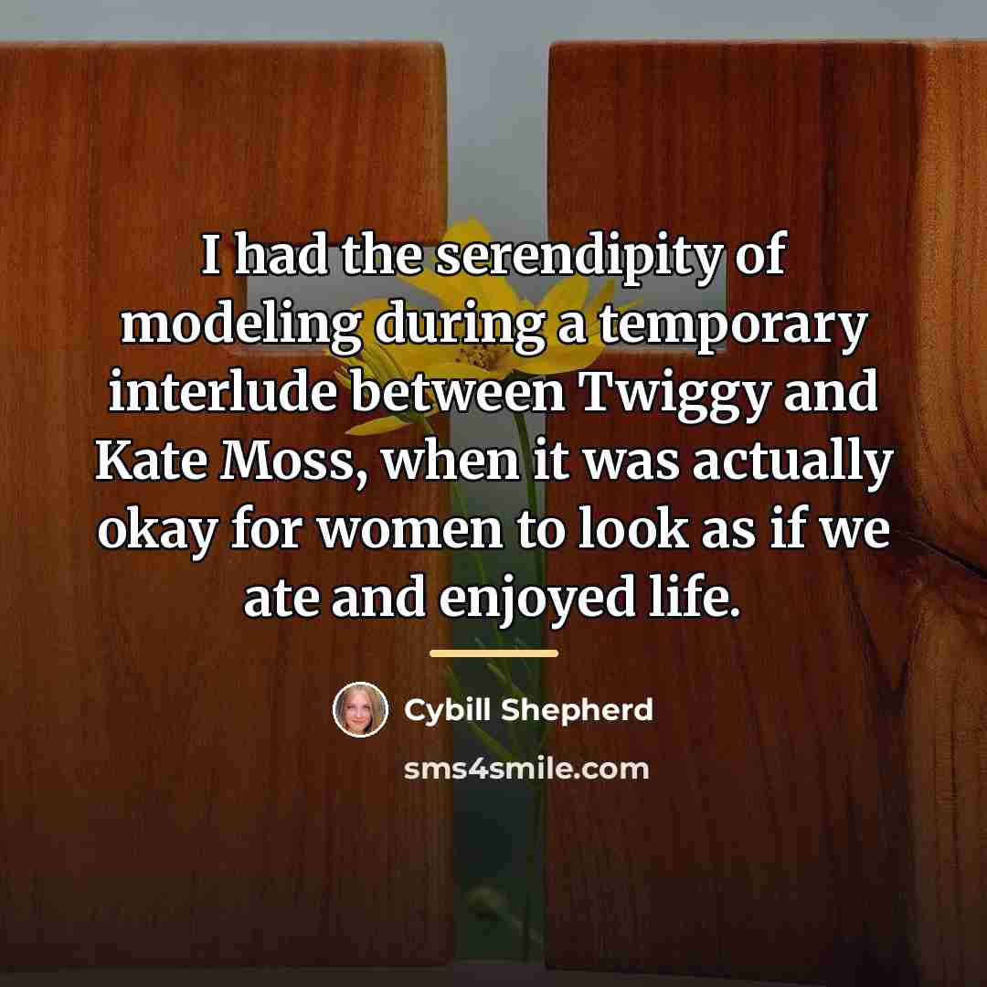 “I had the serendipity of modeling during a temporary interlude…” quote by Cybill Shepherd