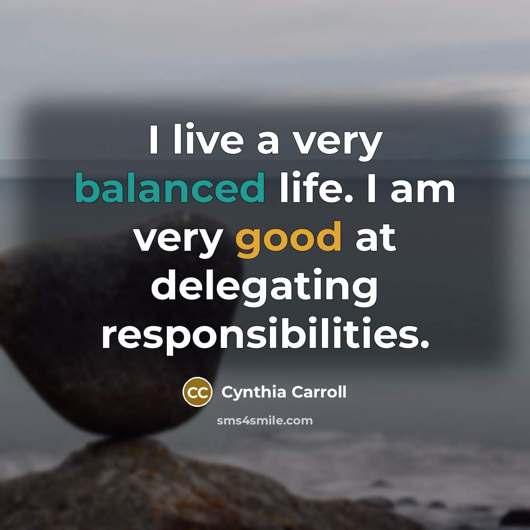 “I live a very balanced life. I am very good…” quote by Cynthia Carroll