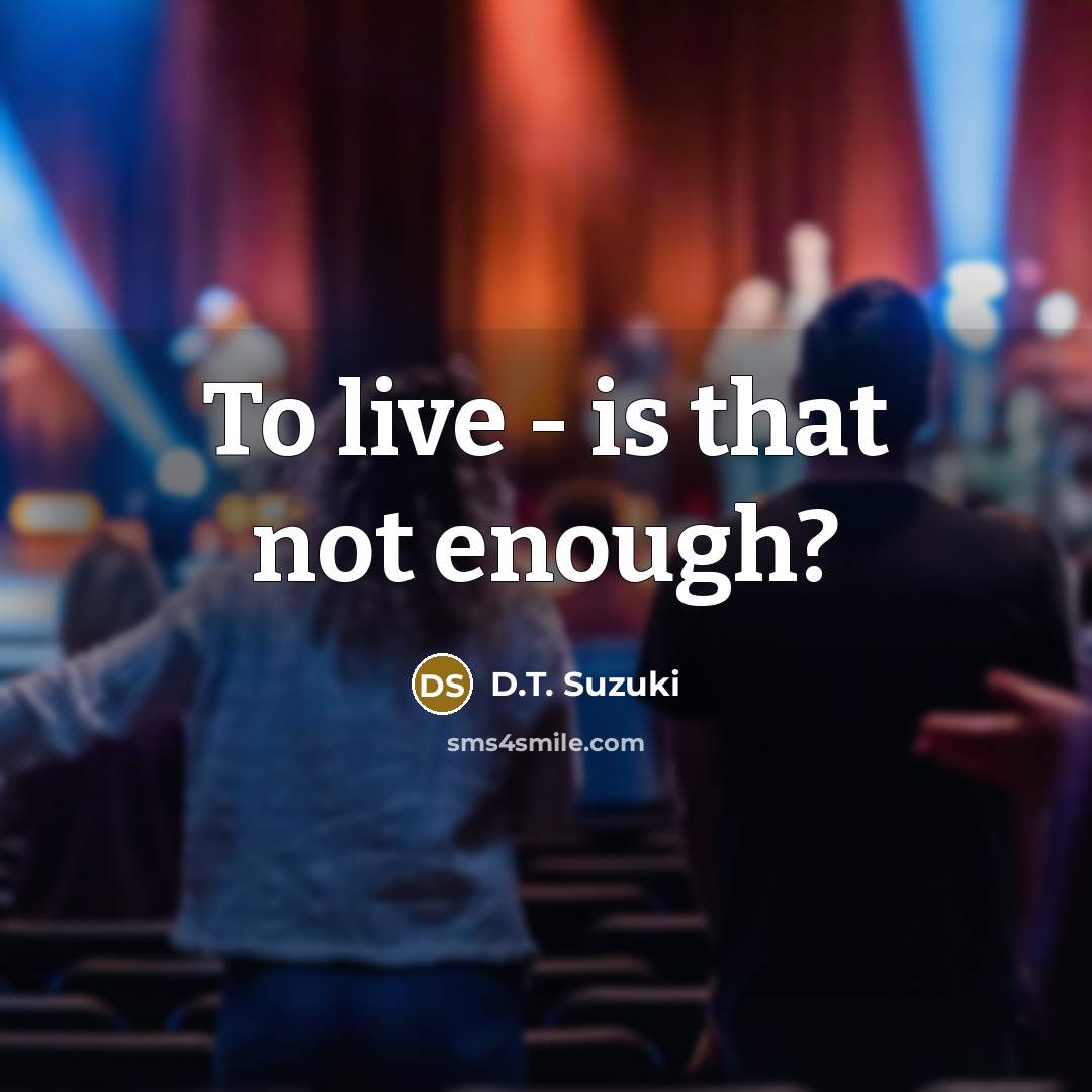 “To live - is that not enough?…” quote by D.T. Suzuki