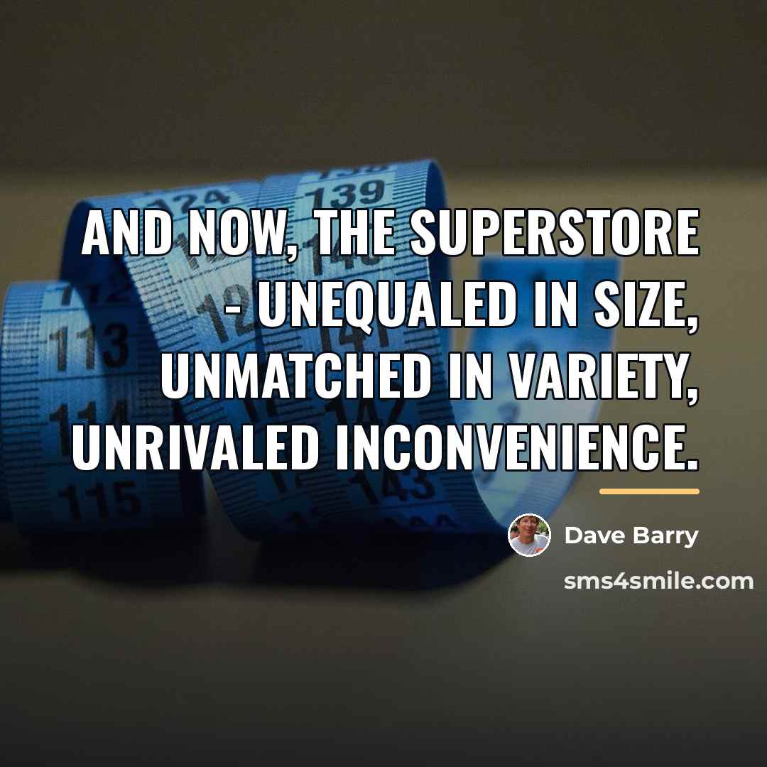 “And now, the Superstore - unequaled in size, unmatched in…” quote by Dave Barry