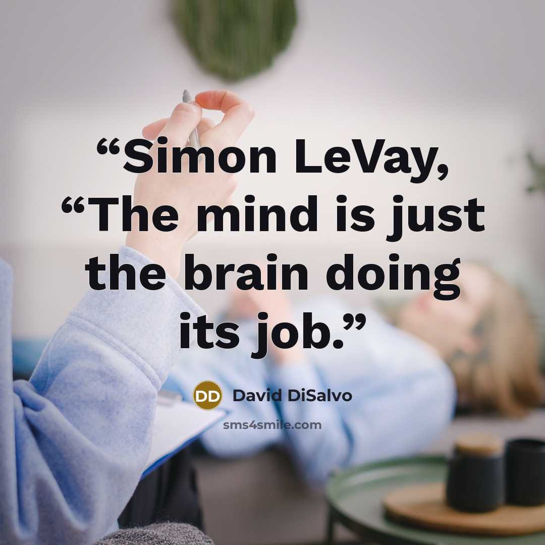 “Simon LeVay, “The mind is just the brain doing its job.” quote by David DiSalvo